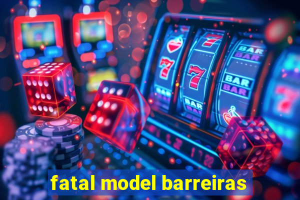 fatal model barreiras